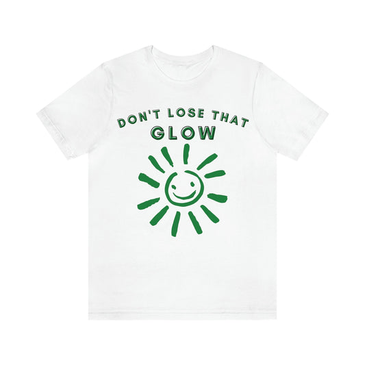 Don't Lose that Glow(Graphic Green Text with Smiling Sun) Unisex Jersey Short Sleeve Tee - Style: Bella+Canvas 3001