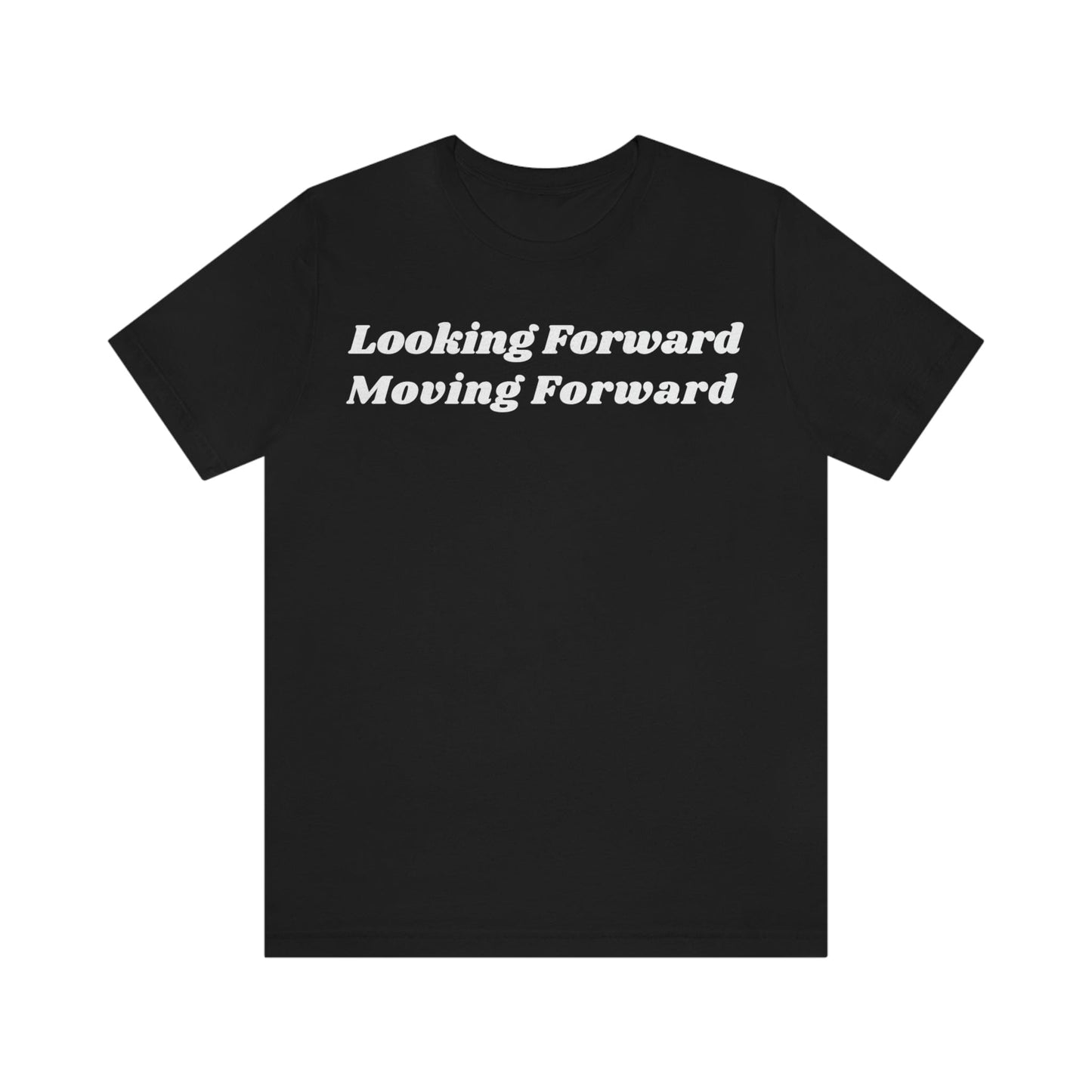 Looking Forward, Moving Forward (Graphic White Text) Unisex Jersey Short Sleeve Tee - Style: Bella+Canvas 3001