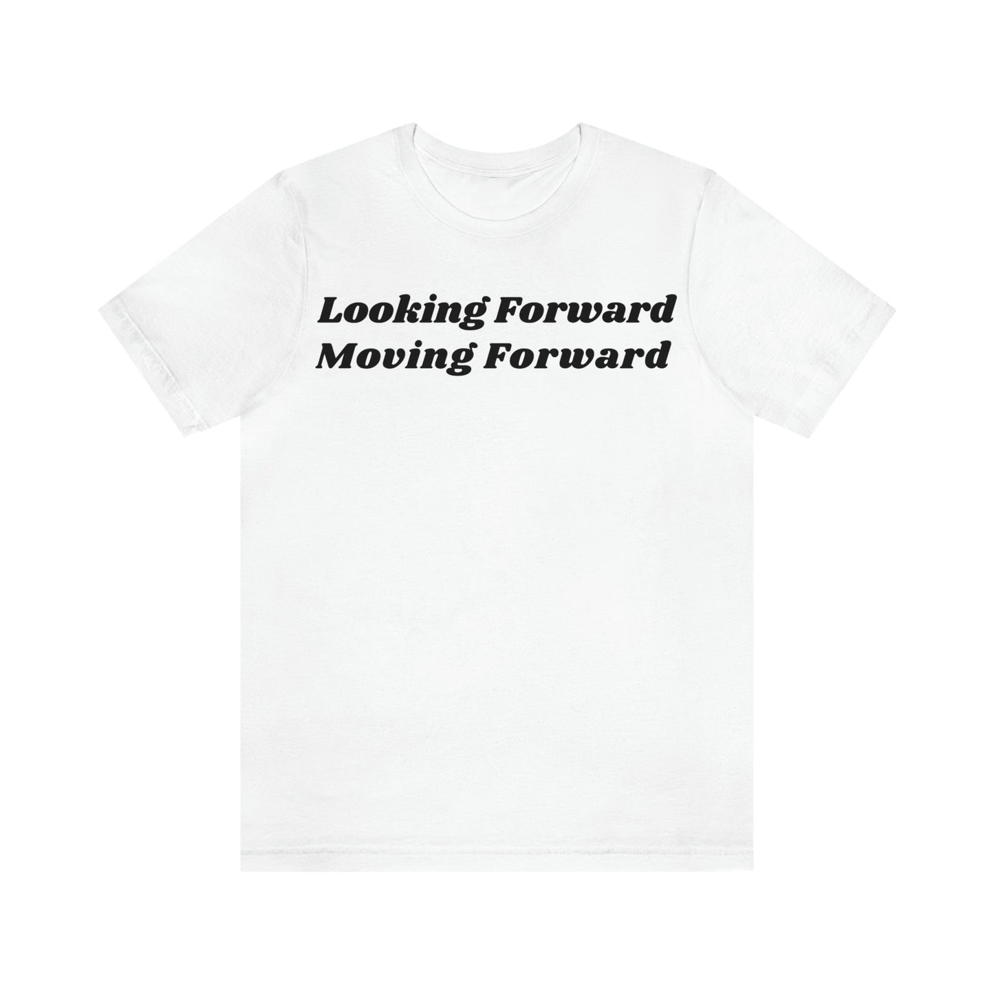 Looking Forward, Moving Forward (Graphic Black Text) Unisex Jersey Short Sleeve Tee - Style: Bella+Canvas 3001