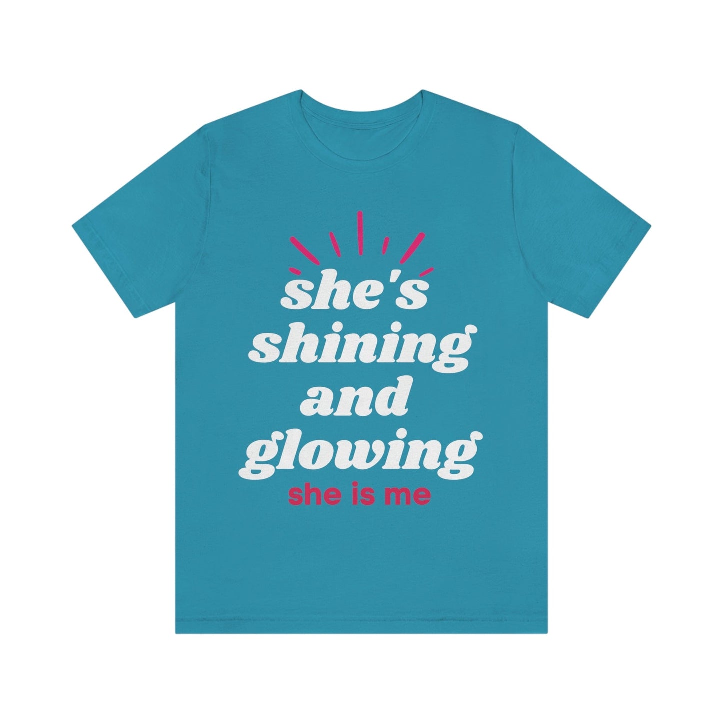 She's Shining and Glowing, She Is Me (Graphic White Text) Unisex Jersey Short Sleeve Tee - Style: Bella+Canvas 3001