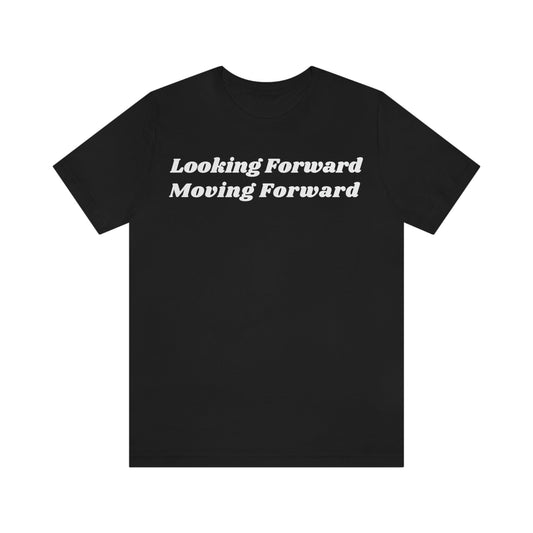 Looking Forward, Moving  Forward (Graphic White Text) Unisex Jersey Short Sleeve Tee - Style: Bella+Canvas 3001